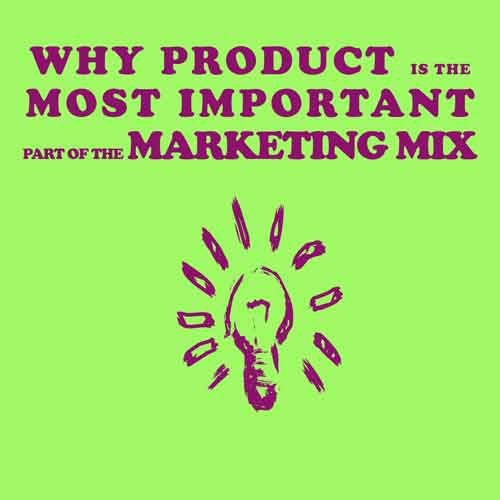 Why the Product is the Most Important Part of the Marketing Mix